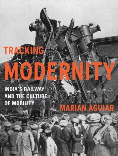 Tracking Modernity. India’s Railway and the Culture of Mobility - by Marian Aguiar